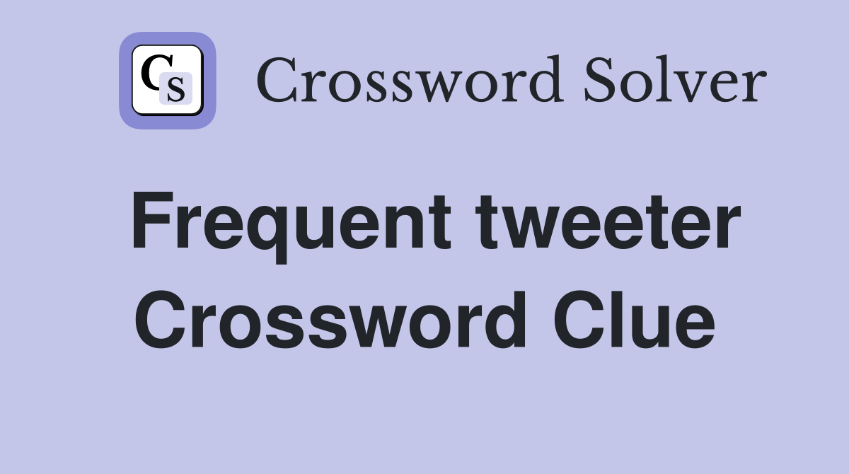 Frequent tweeter Crossword Clue