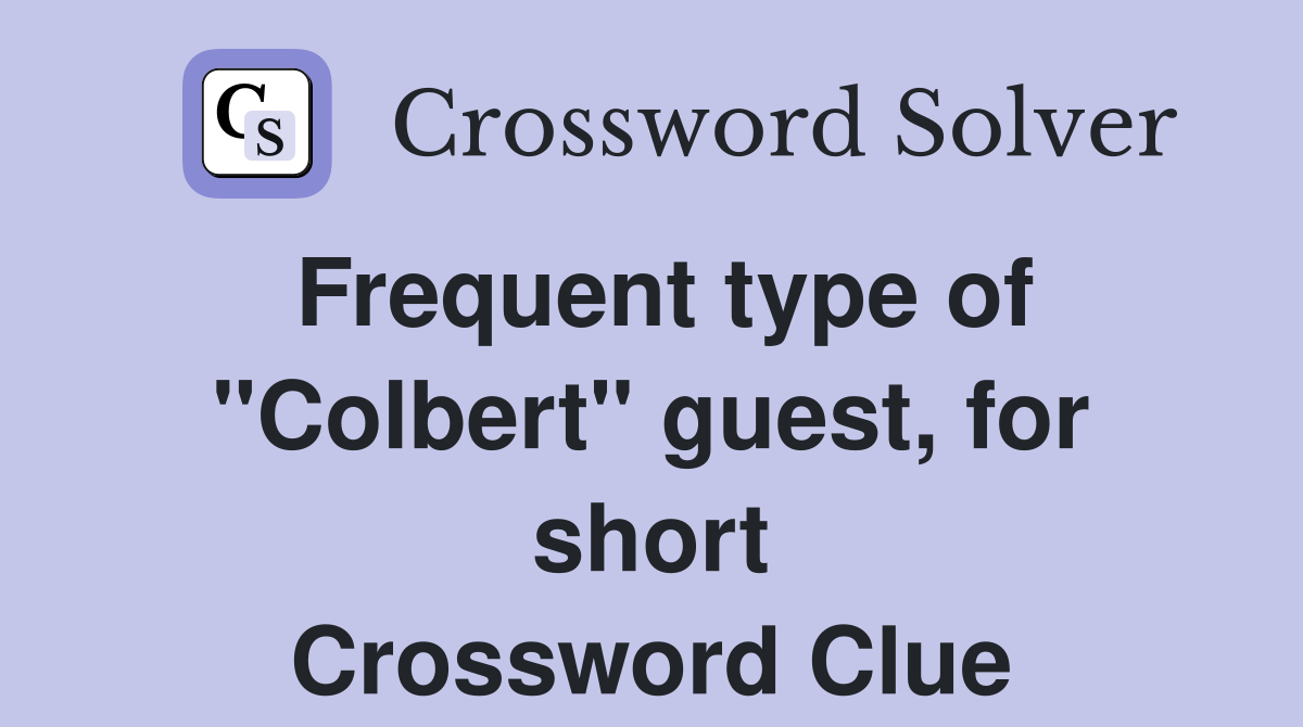 Frequent type of "Colbert" guest, for short Crossword Clue