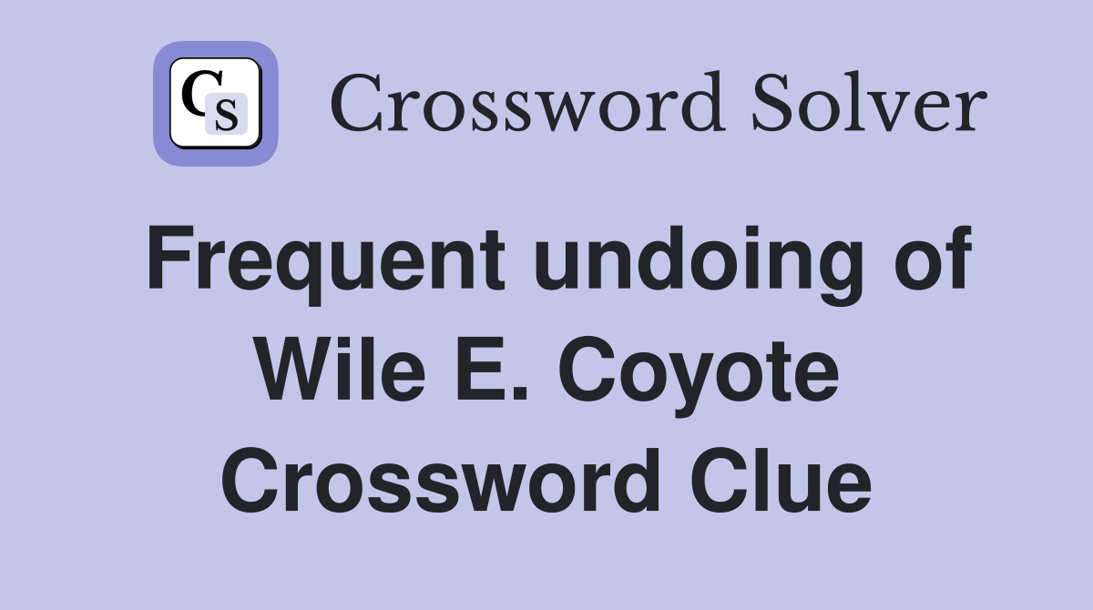 Frequent undoing of Wile E. Coyote Crossword Clue