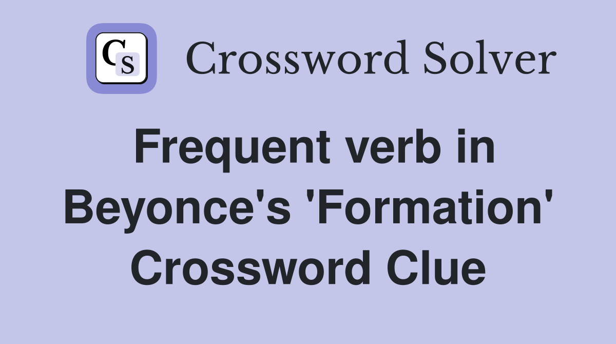 Frequent verb in Beyonce's 'Formation' Crossword Clue