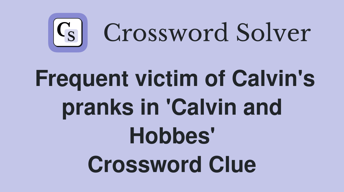 Frequent victim of Calvin's pranks in 'Calvin and Hobbes' Crossword Clue