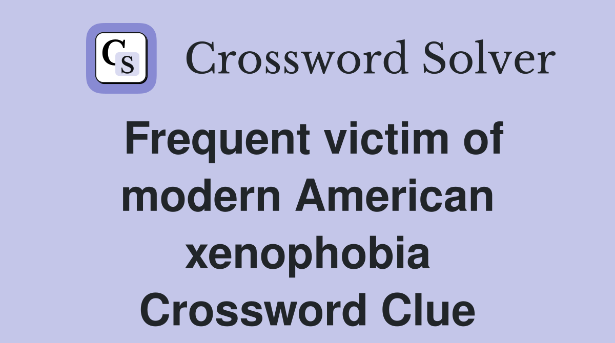 Frequent victim of modern American xenophobia Crossword Clue