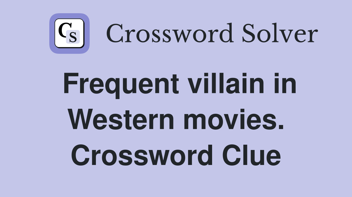 Frequent villain in Western movies. Crossword Clue