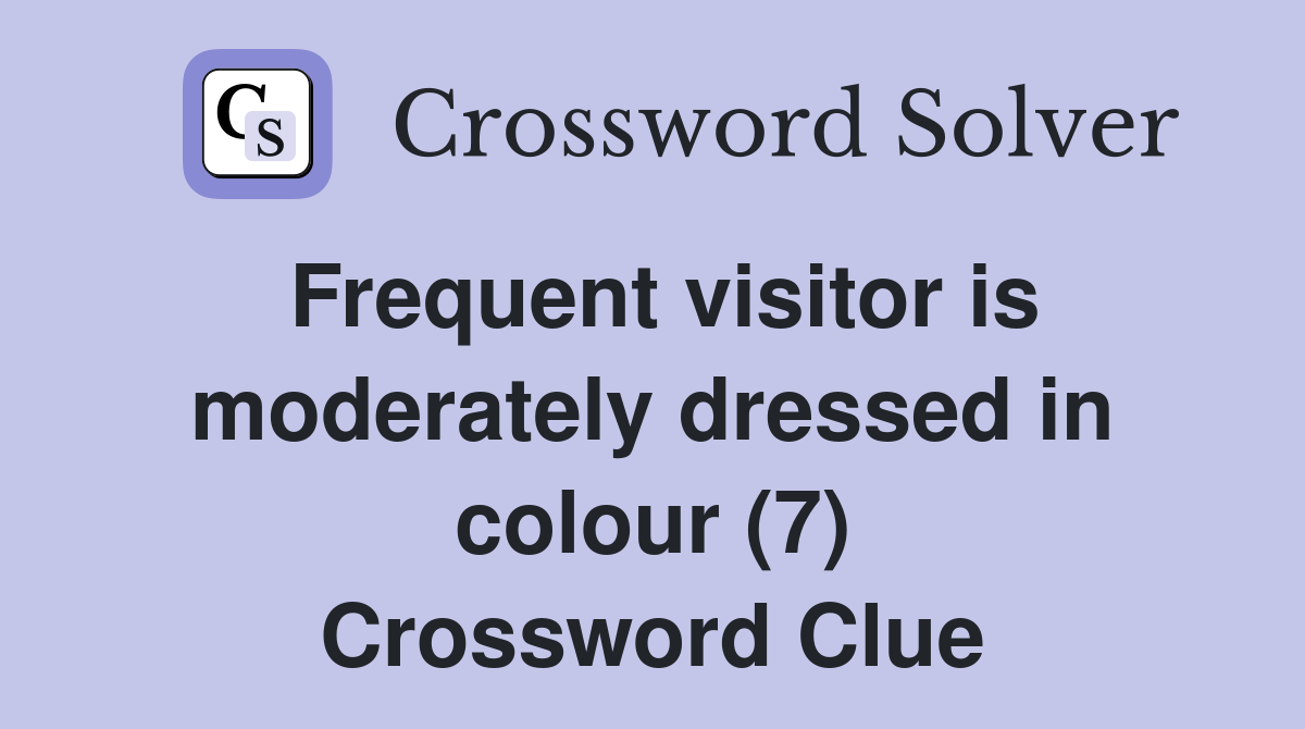 Frequent visitor is moderately dressed in colour (7) Crossword Clue