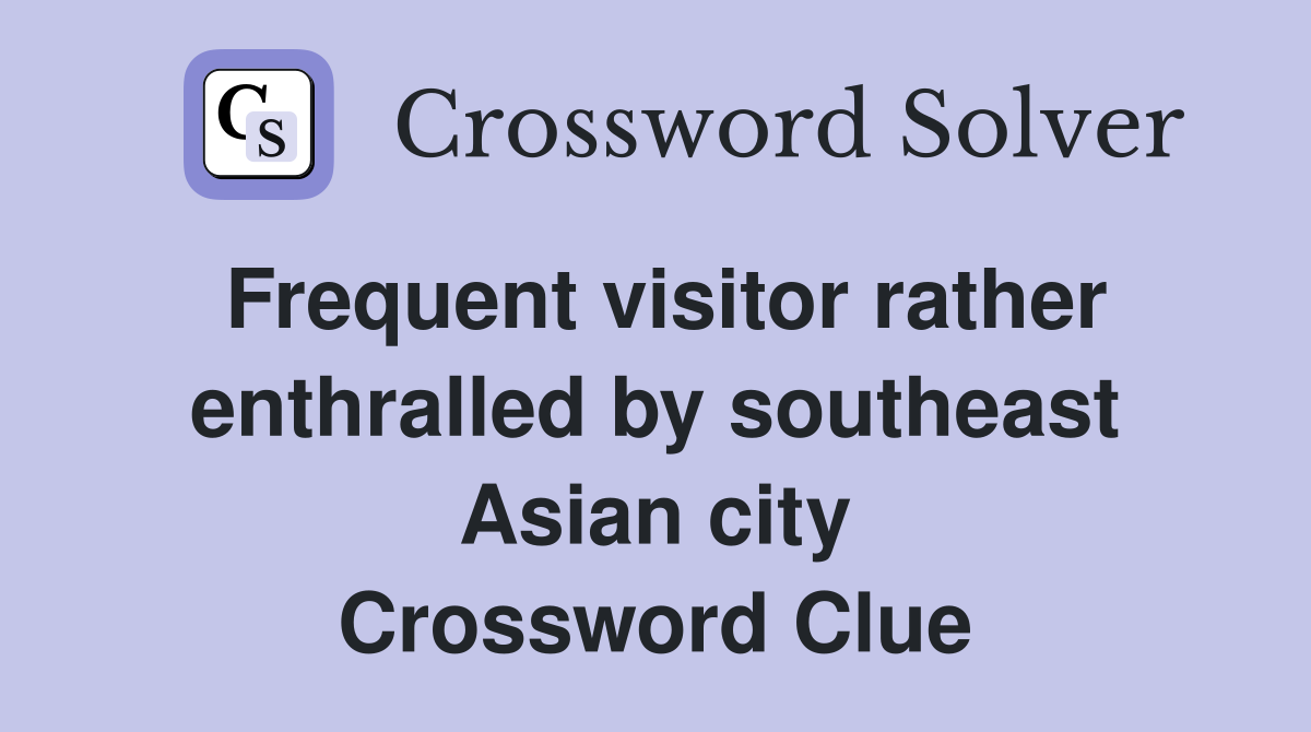 Frequent visitor rather enthralled by southeast Asian city Crossword Clue