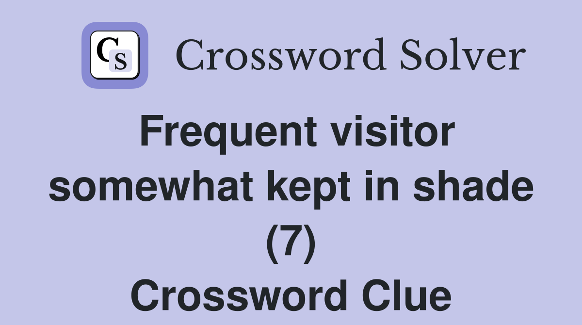 Frequent visitor somewhat kept in shade (7) Crossword Clue