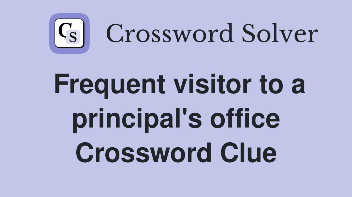 Frequent visitor to a principal's office Crossword Clue