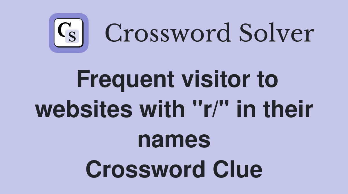 Frequent visitor to websites with "r/" in their names Crossword Clue