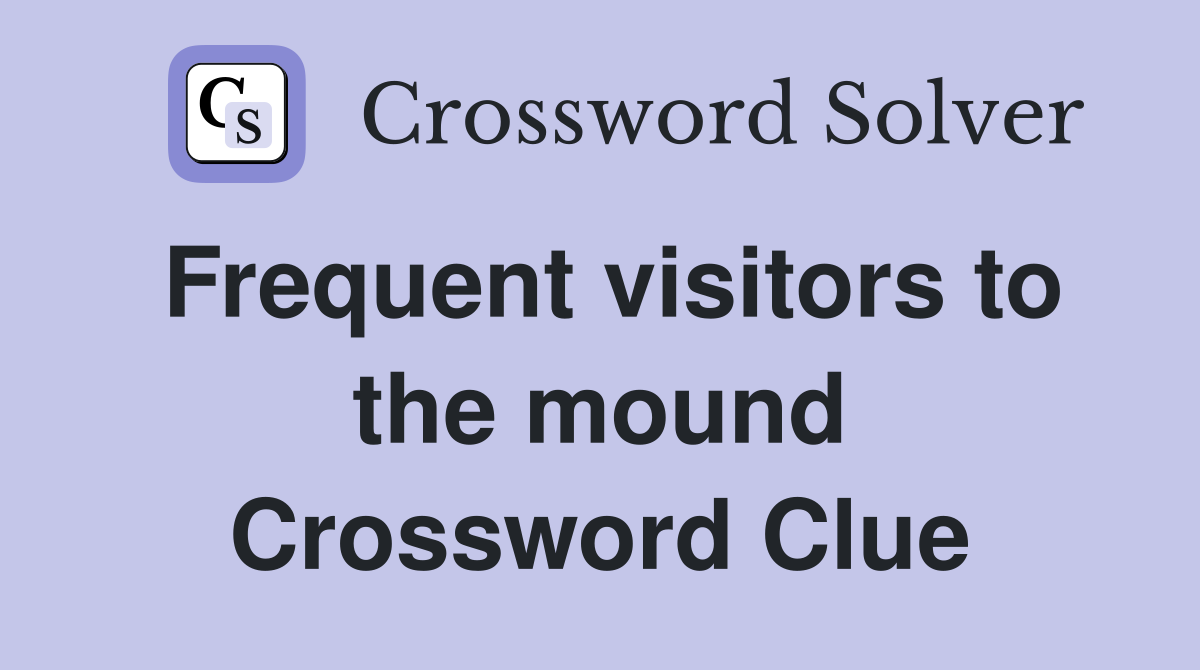 Frequent visitors to the mound Crossword Clue
