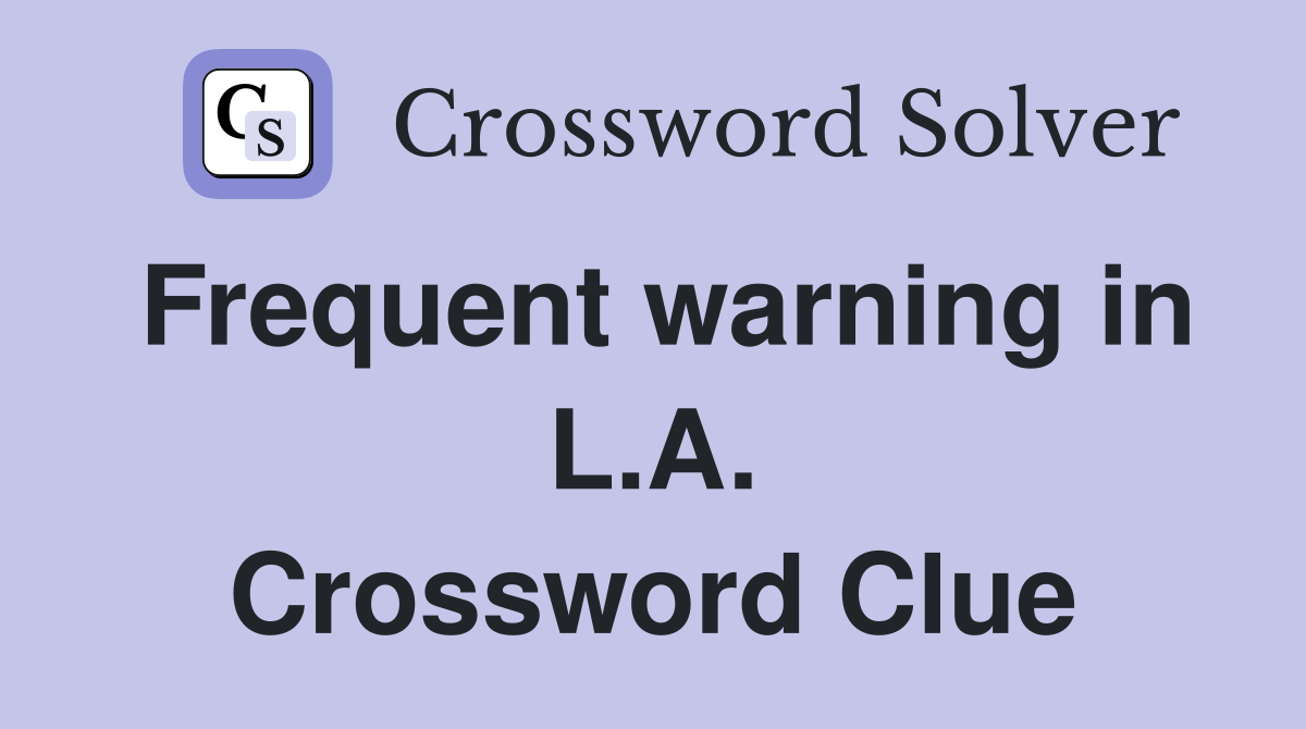 Frequent warning in L.A. Crossword Clue