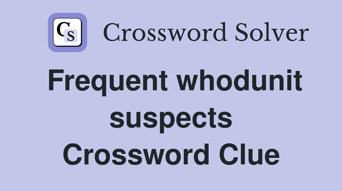 Frequent whodunit suspects Crossword Clue