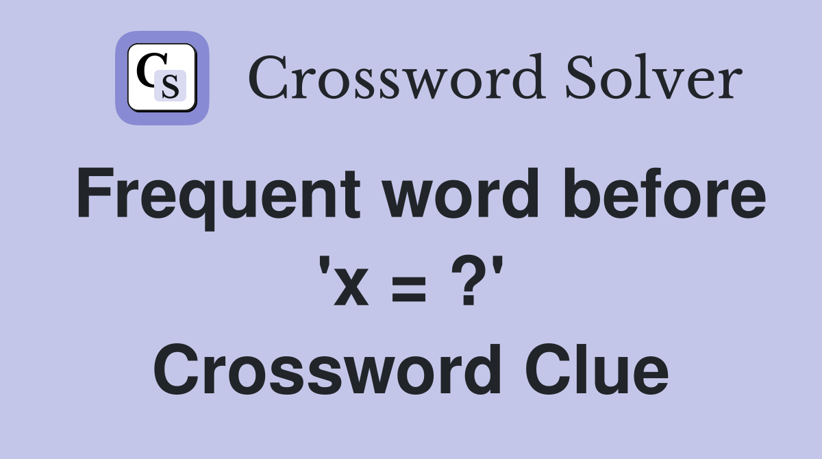 Frequent word before 'x = ?' Crossword Clue