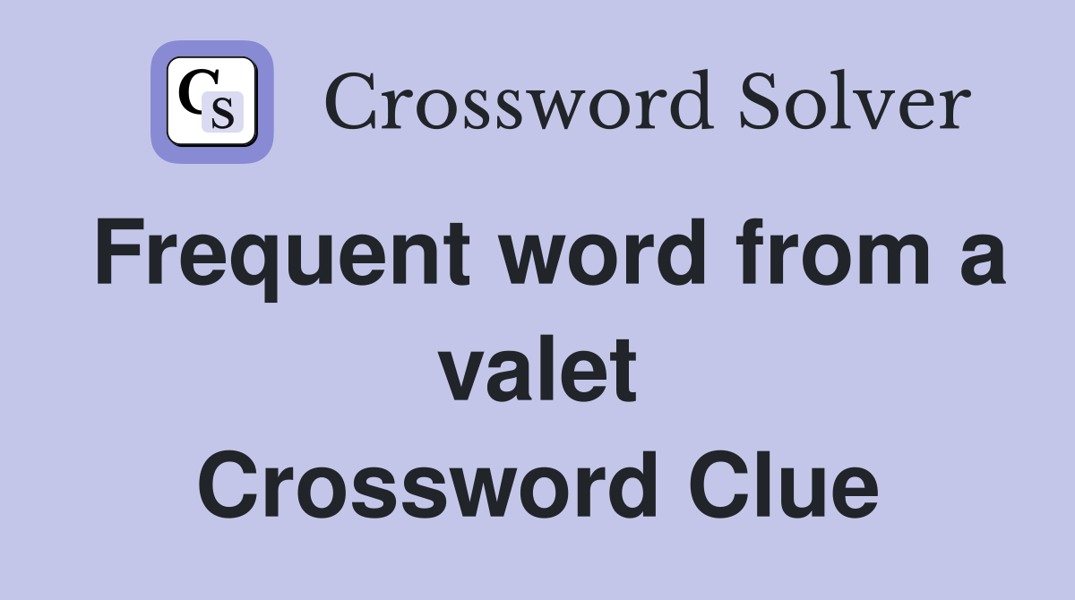Frequent word from a valet Crossword Clue
