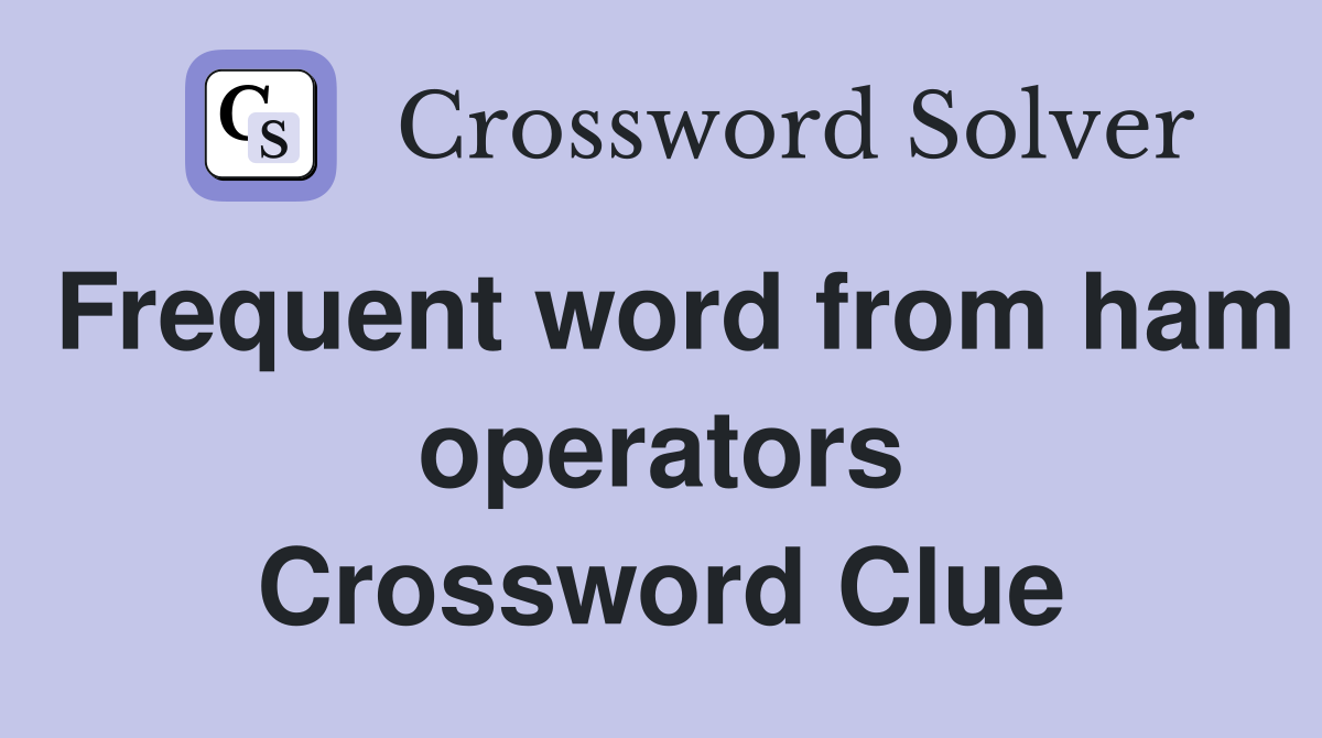 Frequent word from ham operators Crossword Clue