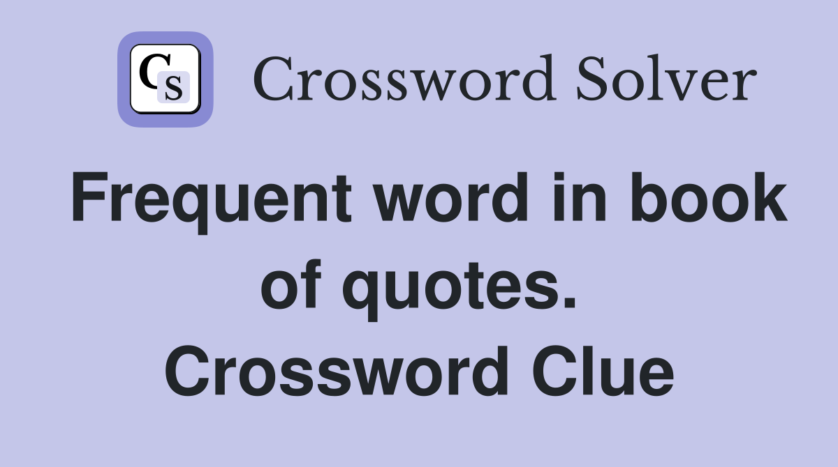 Frequent word in book of quotes. Crossword Clue