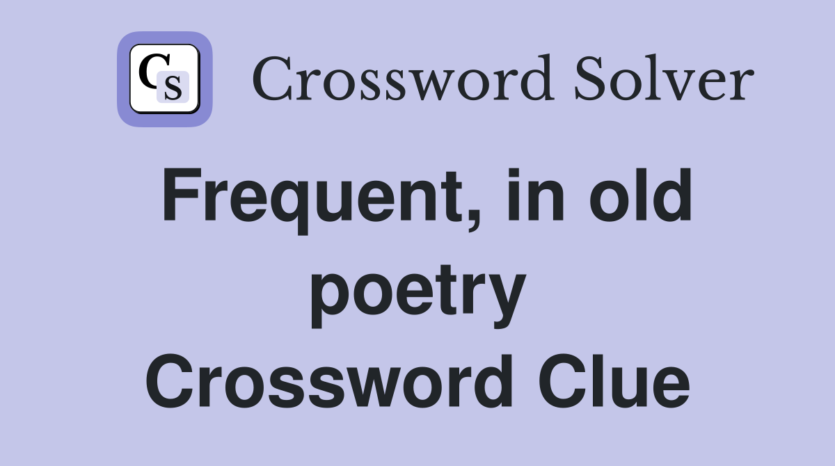 Frequent, in old poetry Crossword Clue
