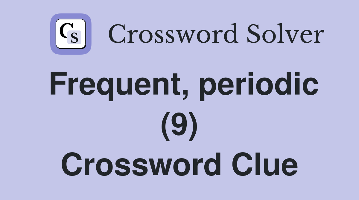 Frequent, periodic (9) Crossword Clue