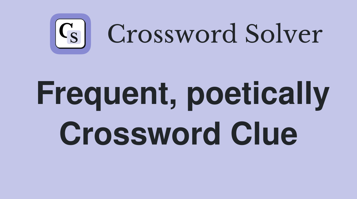 Frequent, poetically Crossword Clue