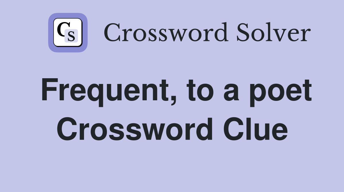Frequent, to a poet Crossword Clue