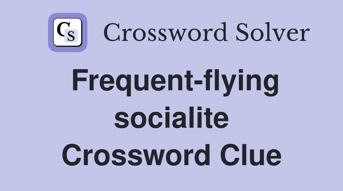 Frequent-flying socialite Crossword Clue