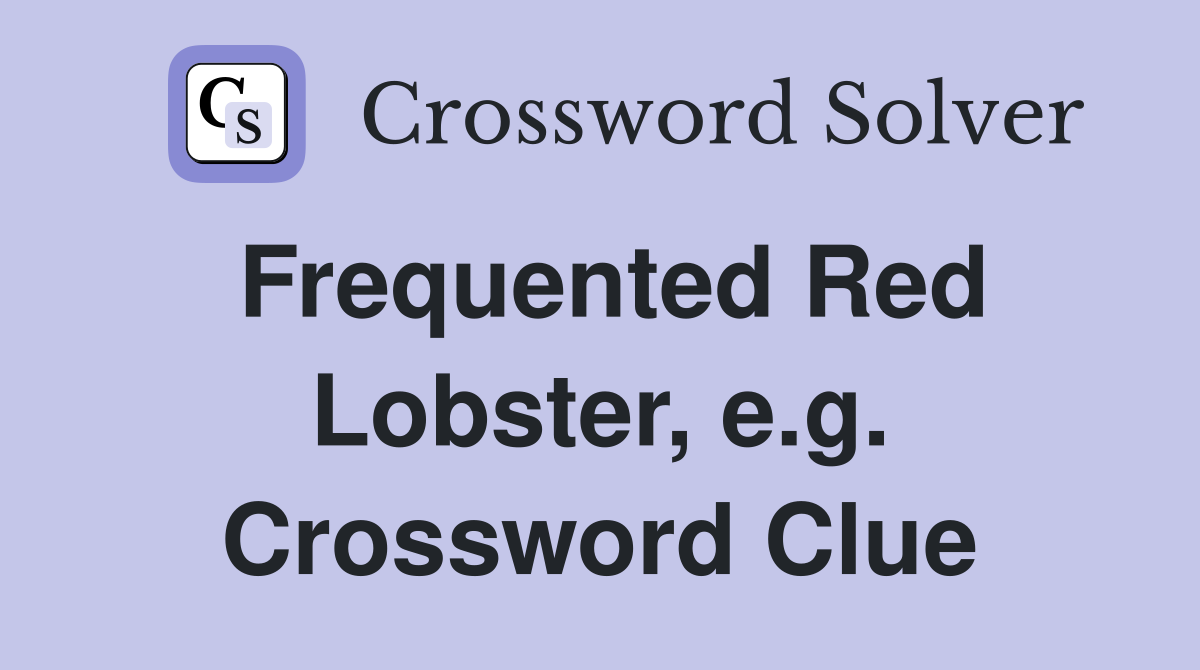 Frequented Red Lobster, e.g. Crossword Clue