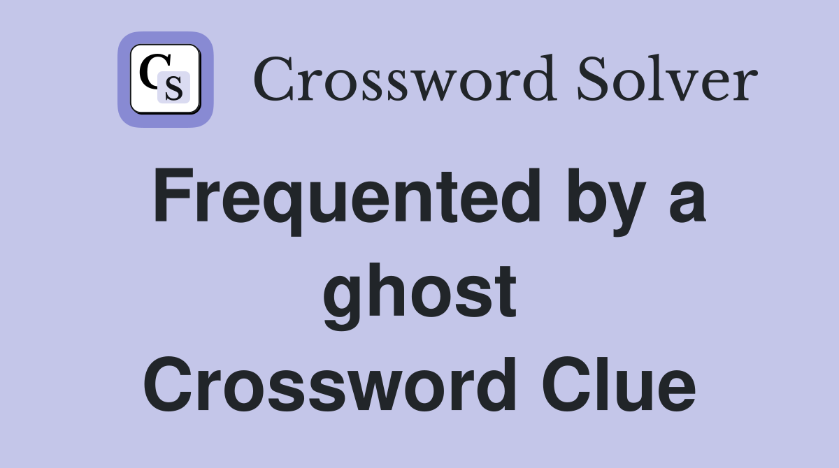 Frequented by a ghost Crossword Clue
