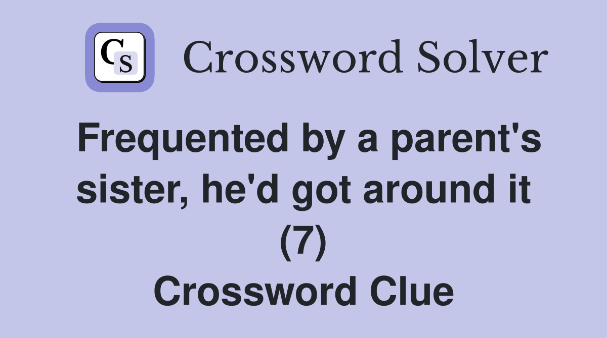 Frequented by a parent's sister, he'd got around it (7) Crossword Clue