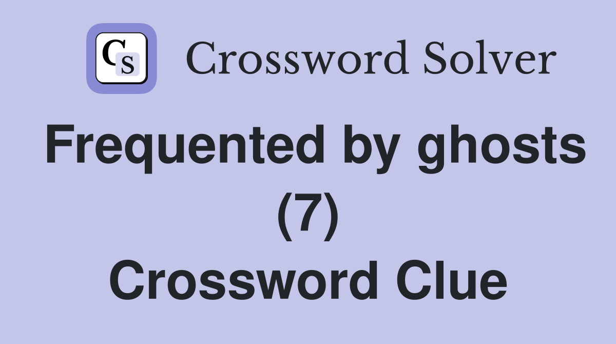Frequented by ghosts (7) Crossword Clue