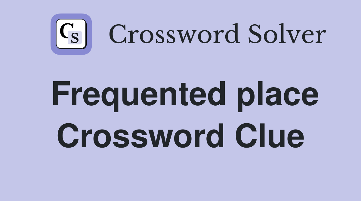 Frequented place Crossword Clue