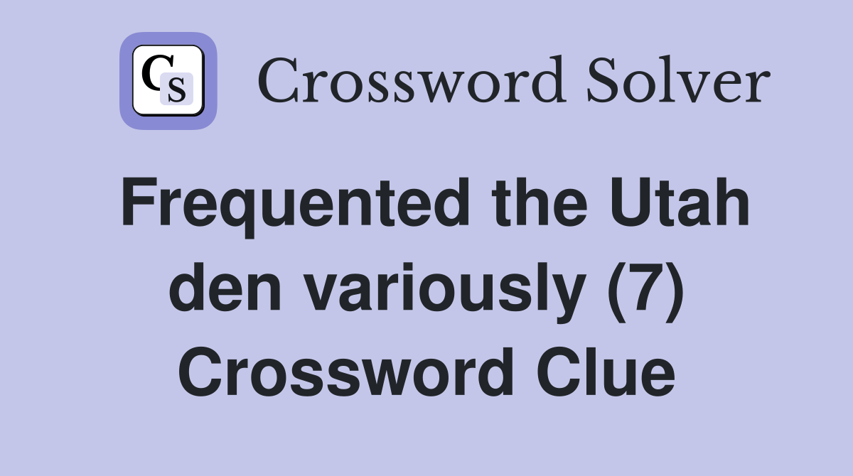 Frequented the Utah den variously (7) Crossword Clue