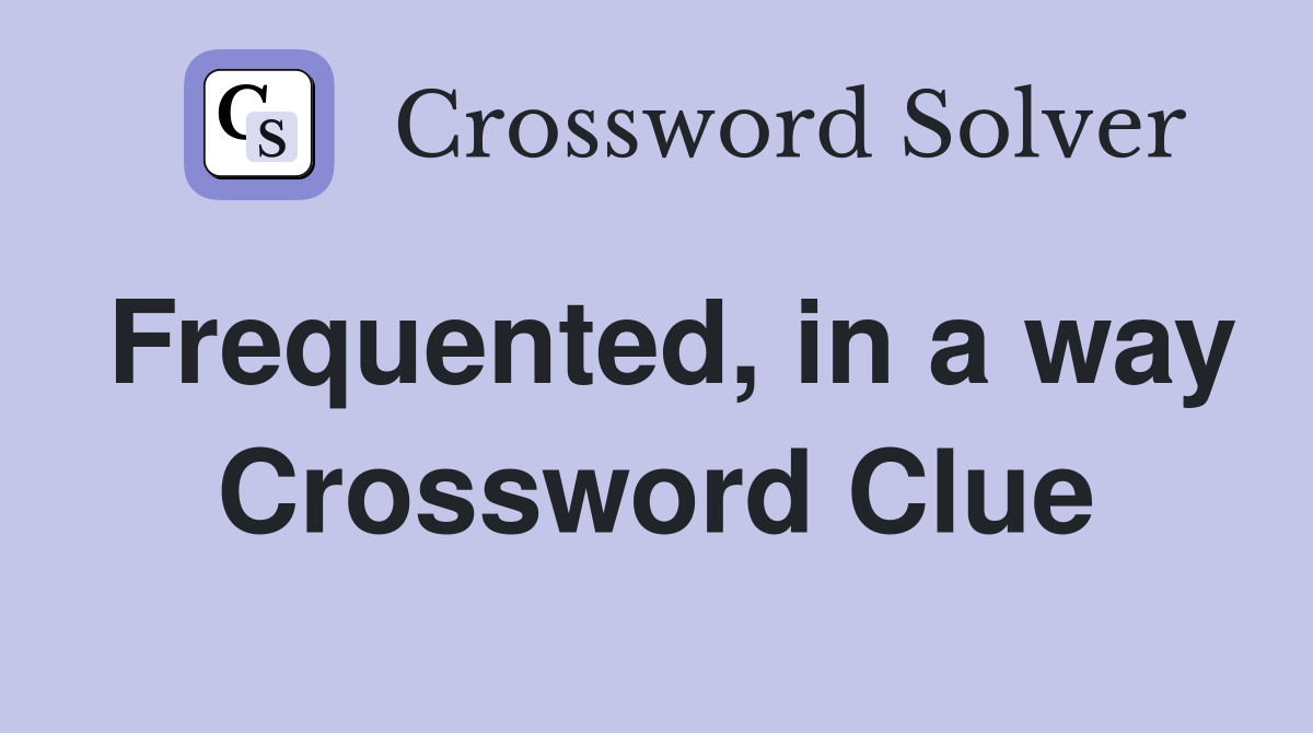 Frequented, in a way Crossword Clue
