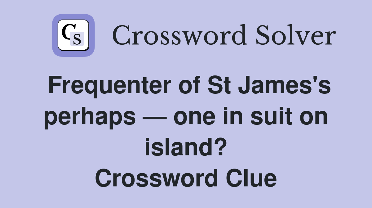 Frequenter of St James's perhaps — one in suit on island? Crossword Clue