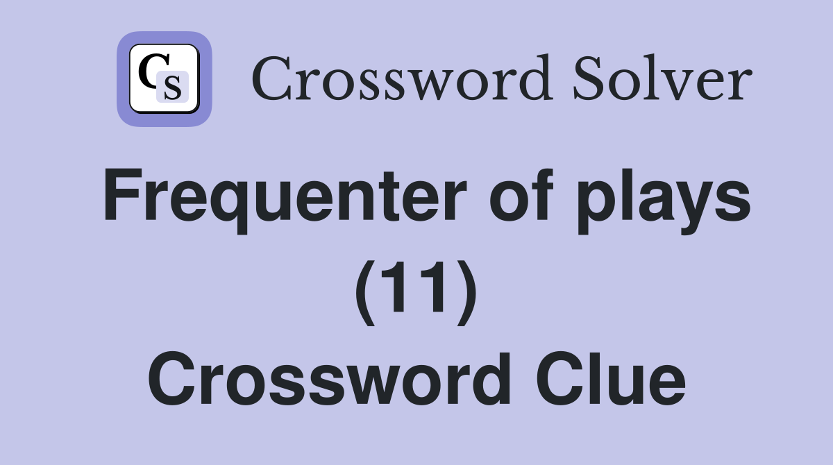 Frequenter of plays (11) Crossword Clue