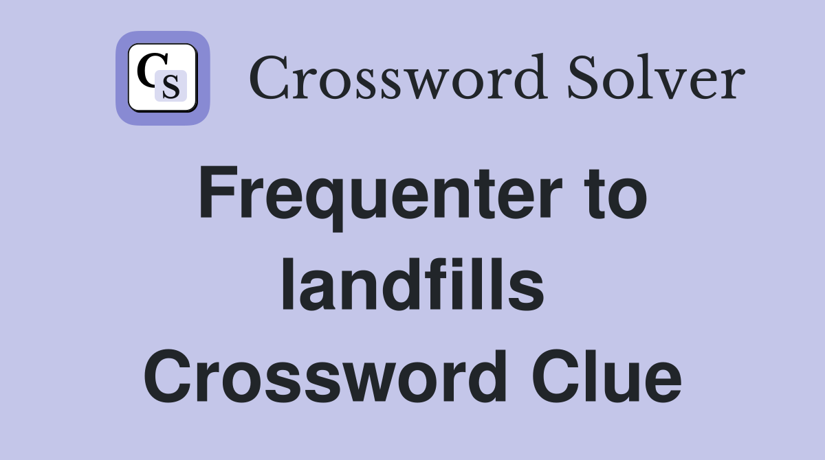 Frequenter to landfills Crossword Clue