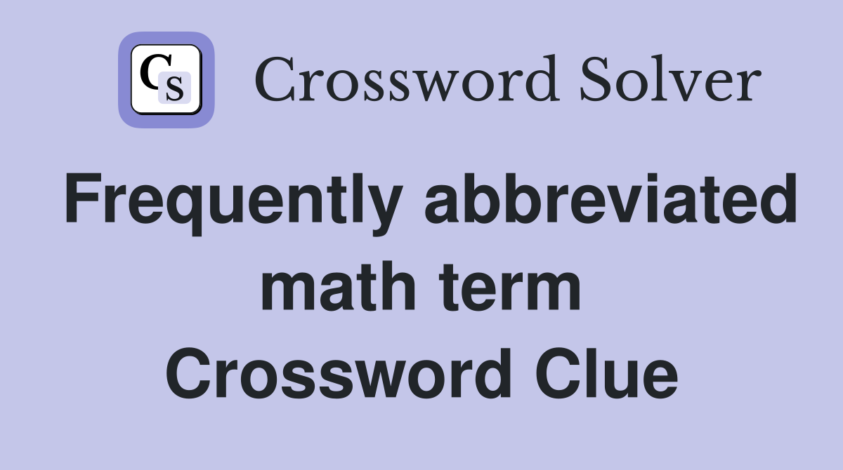 Frequently abbreviated math term Crossword Clue