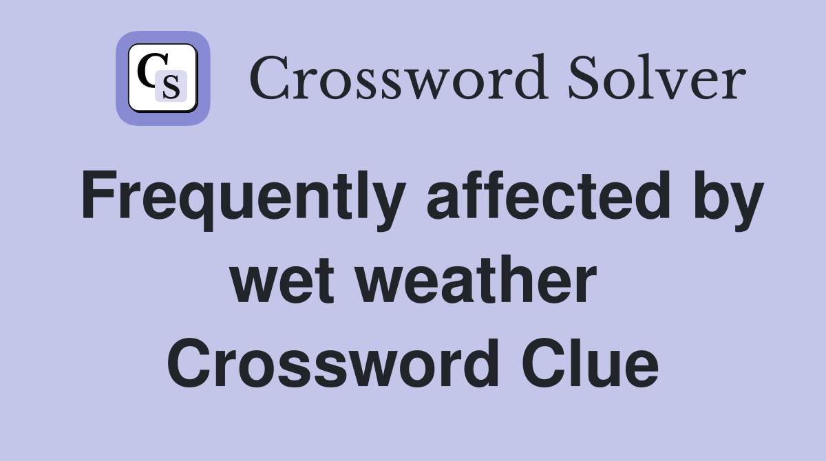 Frequently affected by wet weather Crossword Clue