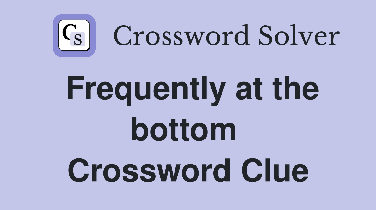 Frequently at the bottom  Crossword Clue