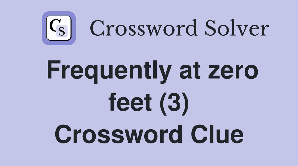 Frequently at zero feet (3) Crossword Clue