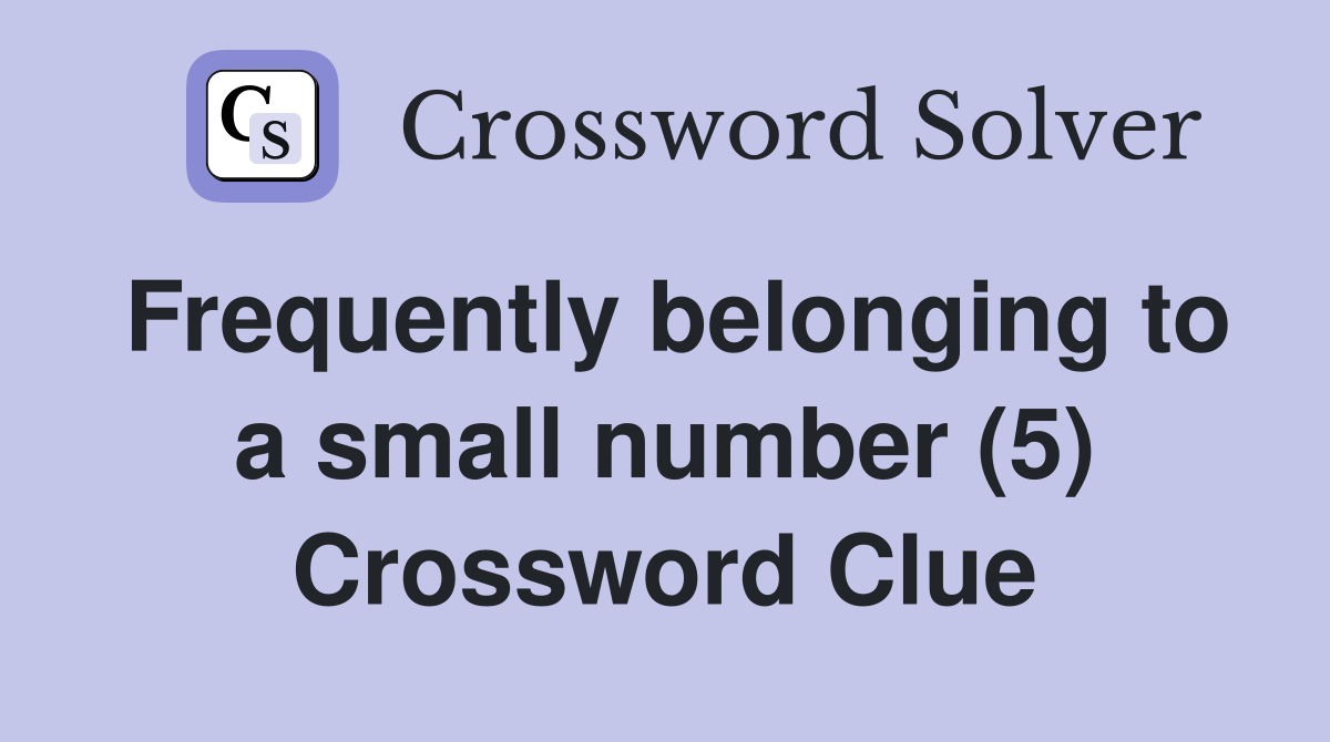 Frequently belonging to a small number (5) Crossword Clue