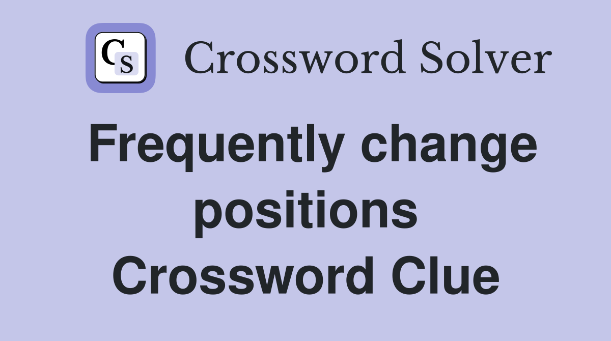 Frequently change positions Crossword Clue