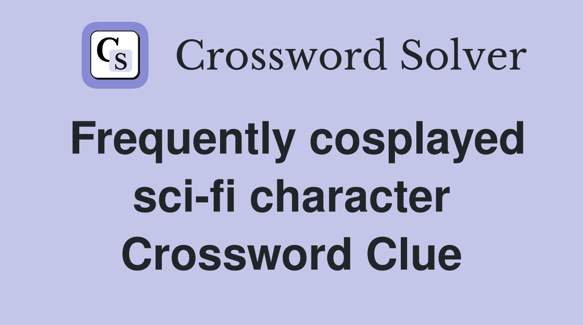 Frequently cosplayed sci-fi character Crossword Clue