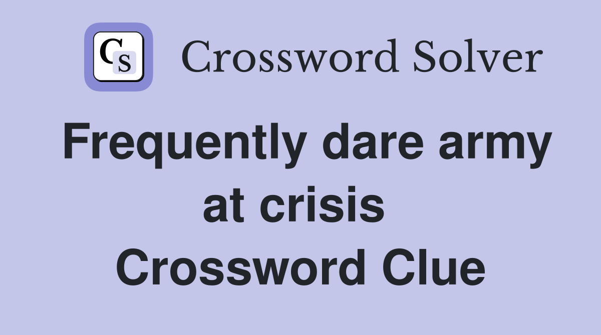 Frequently dare army at crisis  Crossword Clue