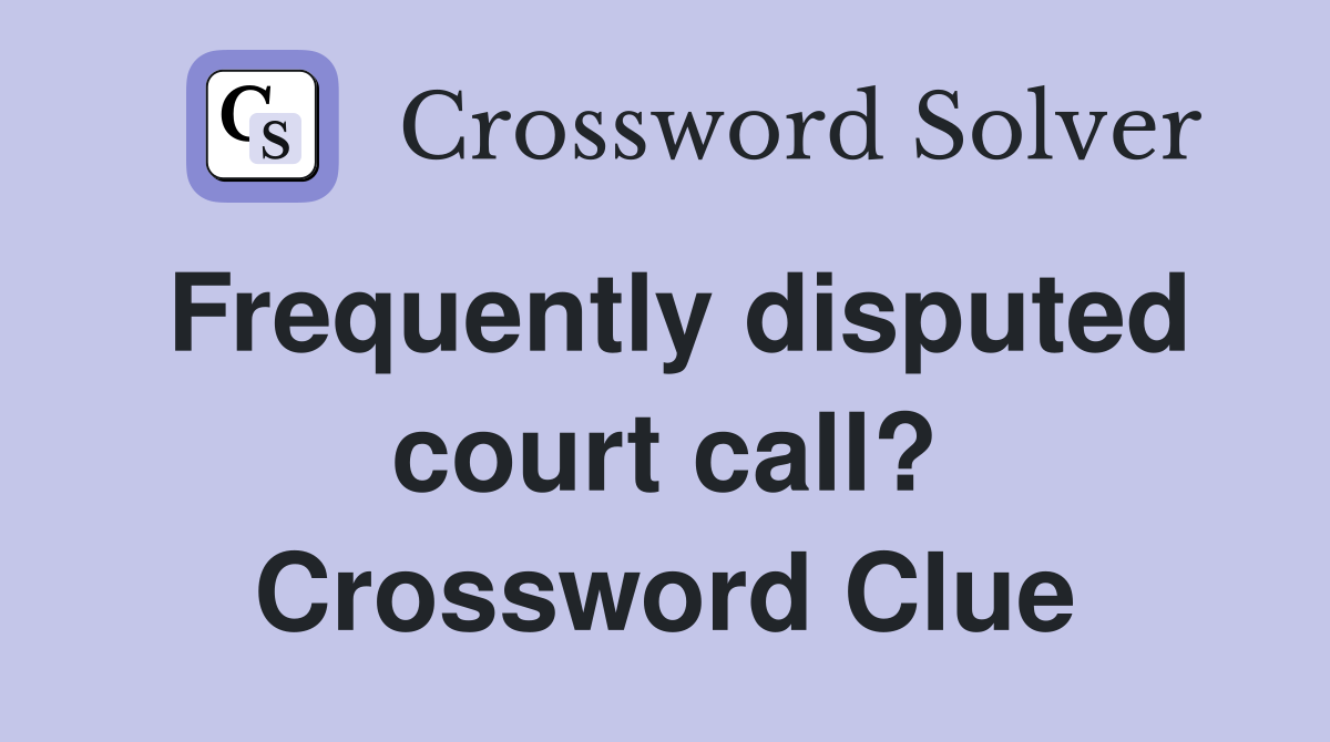 Frequently disputed court call? Crossword Clue