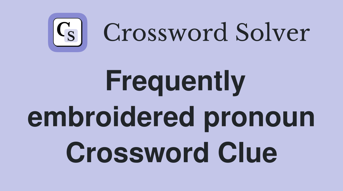 Frequently embroidered pronoun Crossword Clue