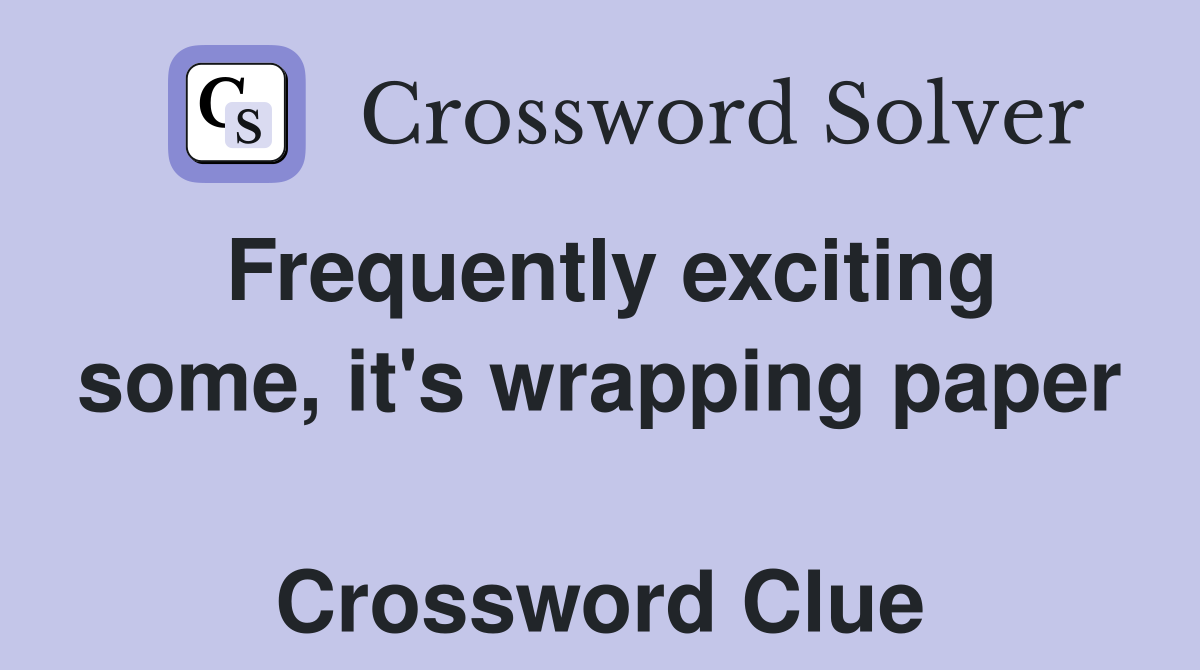 Frequently exciting some, it's wrapping paper  Crossword Clue