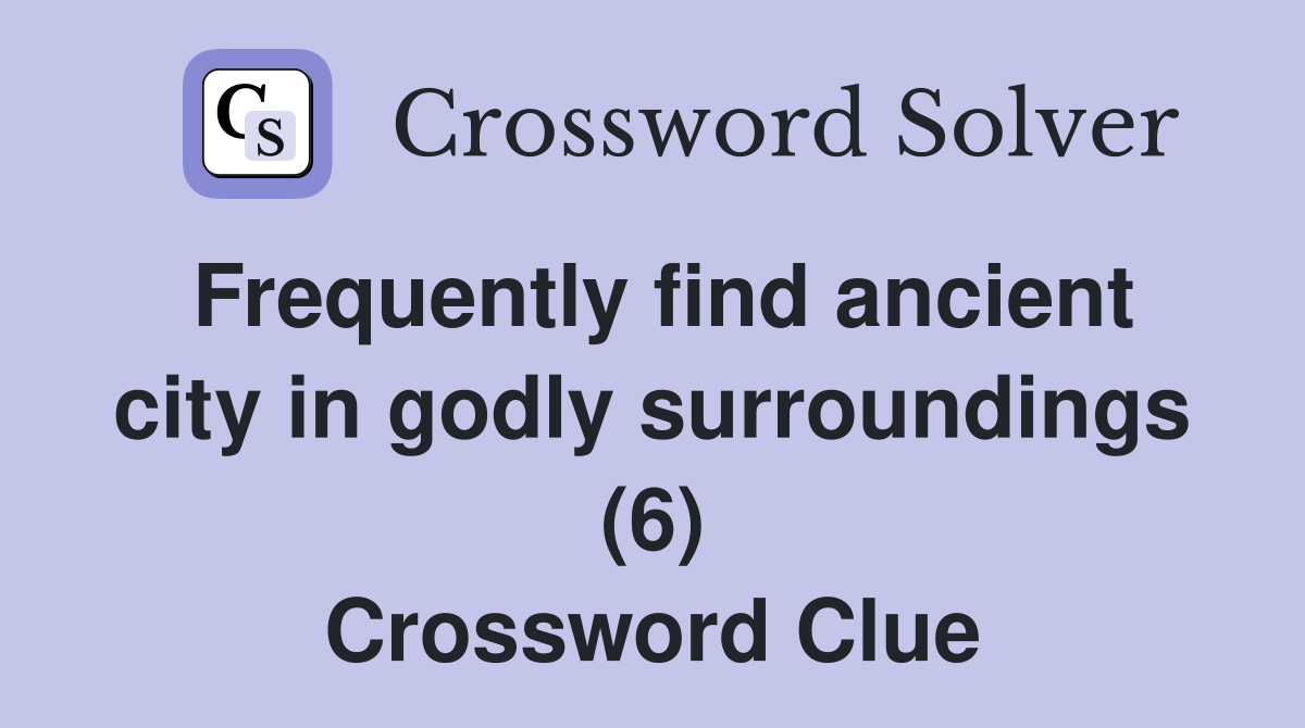 Frequently find ancient city in godly surroundings (6) Crossword Clue