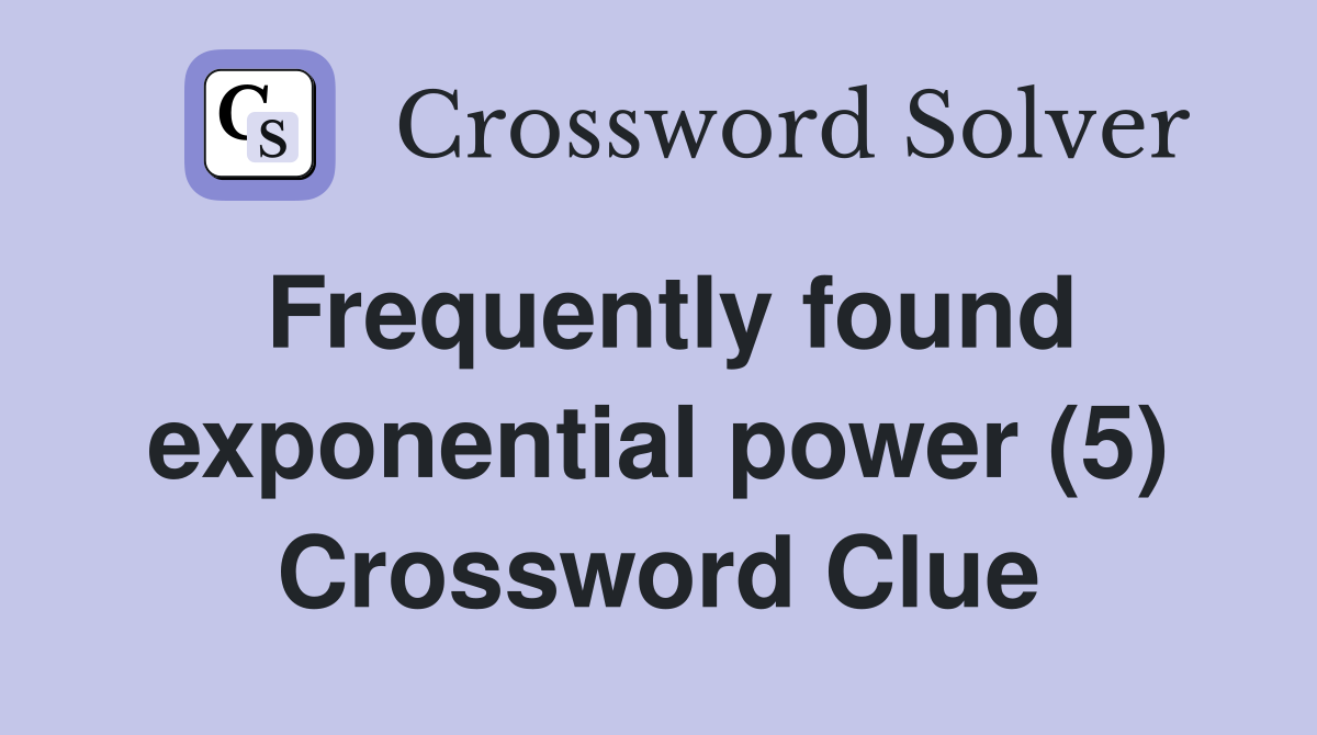 Frequently found exponential power (5) Crossword Clue
