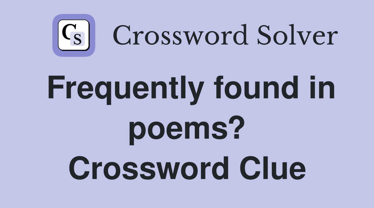 Frequently found in poems? Crossword Clue