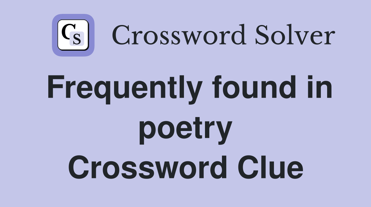 Frequently found in poetry Crossword Clue