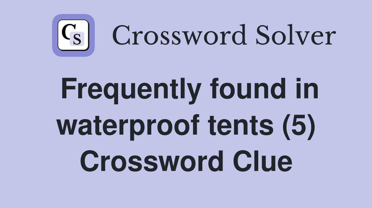 Frequently found in waterproof tents (5) Crossword Clue